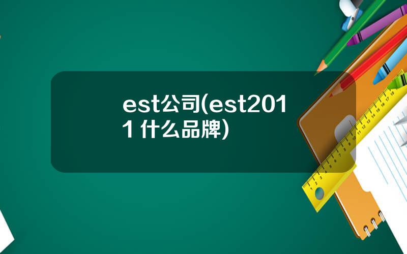est公司(est2011 什么品牌)